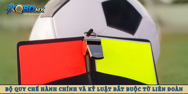Bộ quy chế hành chính và kỷ luật bắt buộc từ liên đoàn