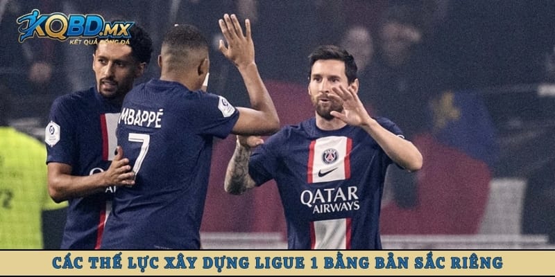 Các thế lực xây dựng Ligue 1 bằng bản sắc riêng