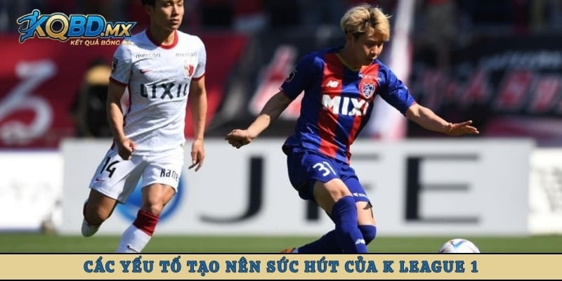 Các yếu tố tạo nên sức hút của K League 1