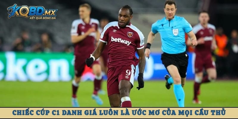 Chiếc cúp C1 danh giá luôn là ước mơ của mọi cầu thủ trên sân