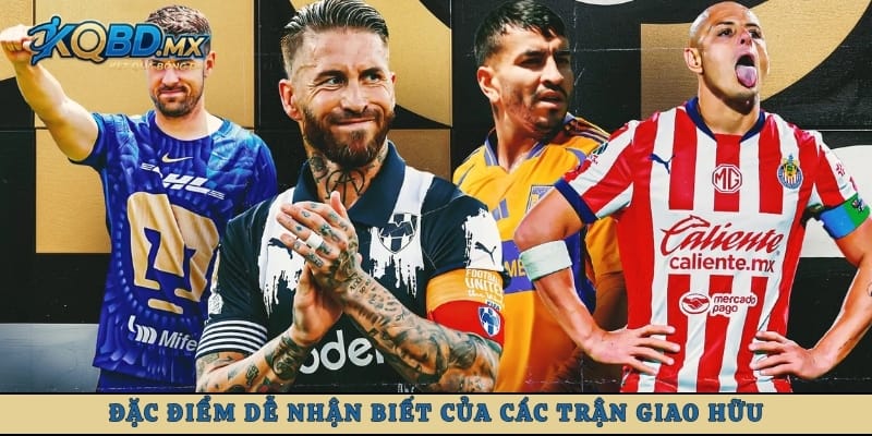 Đặc điểm dễ nhận biết của các trận giao hữu