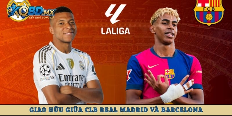 Giao hữu giữa CLB Real Madrid và Barcelona