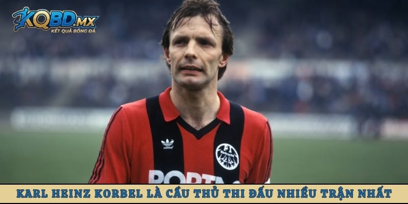 Karl Heinz Korbel là cầu thủ thi đấu nhiều trận nhất