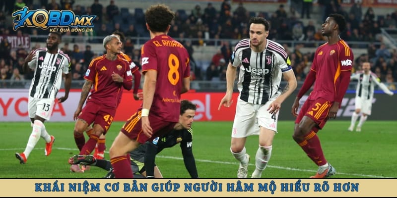 Khái niệm cơ bản giúp người hâm mộ hiểu rõ hơn về các trận đấu