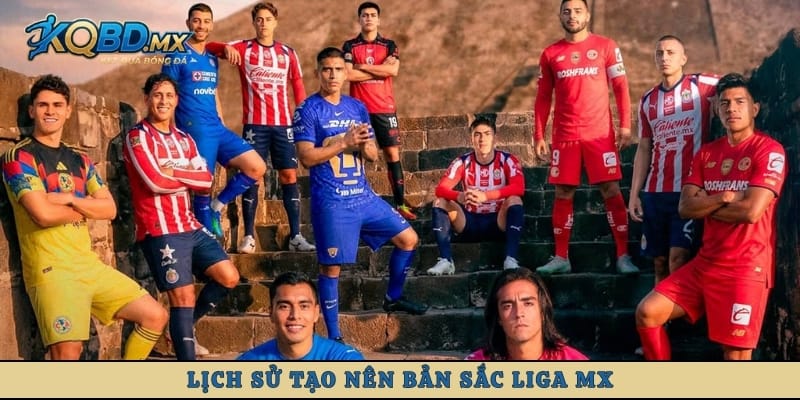 Lịch sử tạo nên bản sắc Liga MX