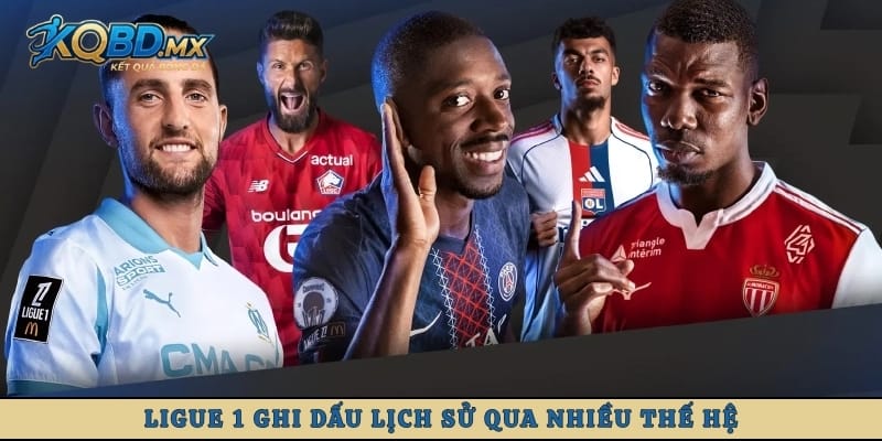 Ligue 1 ghi dấu lịch sử qua nhiều thế hệ