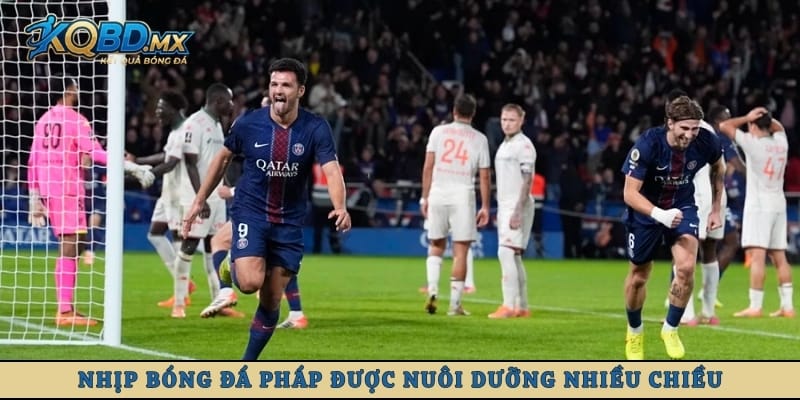 Nhịp bóng đá Pháp được nuôi dưỡng nhiều chiều
