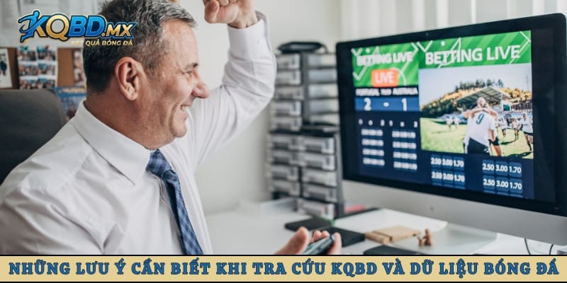 Những lưu ý cần biết khi tra cứu KQBD và dữ liệu bóng đá