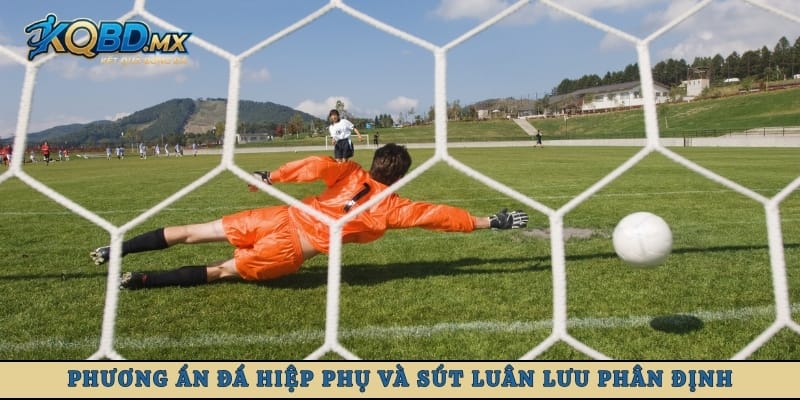 Phương án đá hiệp phụ và sút luân lưu phân định thắng thua