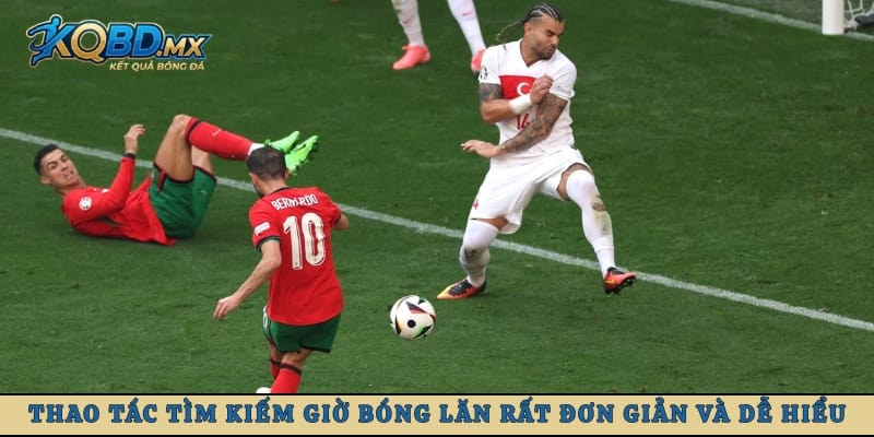 Thao tác tìm kiếm giờ bóng lăn rất đơn giản và dễ hiểu