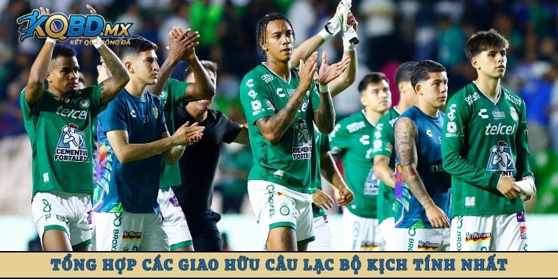 Tổng hợp các giao hữu câu lạc bộ kịch tính nhất