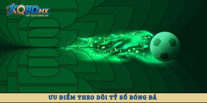 Ưu điểm theo dõi tỷ số bóng đá