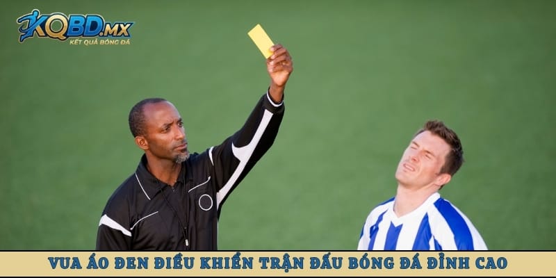 Vua áo đen điều khiển trận đấu bóng đá đỉnh cao