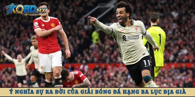 Ý nghĩa sự ra đời của giải bóng đá hạng ba lục địa già