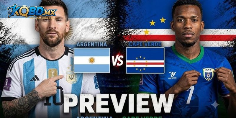 Phong độ toàn cảnh của 2 đội Argentina vs Cape Verde