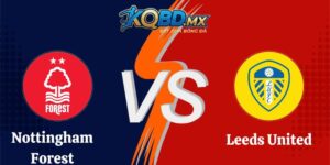 Soi Kèo Nottingham Forest vs Leeds United 02h00 26/08 Carabao Cup