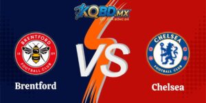 Soi Kèo Brentford vs Chelsea 02h00 19/09 Ngoại Hạng Anh